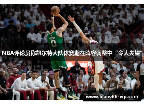 NBA评论员称凯尔特人队休赛期在阵容调整中“令人失望”