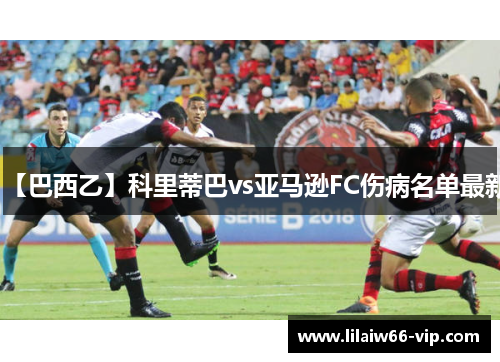 【巴西乙】科里蒂巴vs亚马逊FC伤病名单最新